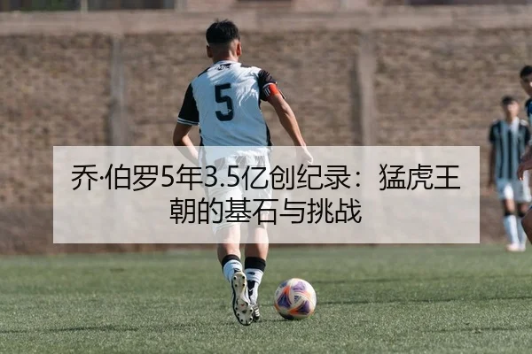 乔·伯罗5年3.5亿创纪录：猛虎王朝的基石与挑战