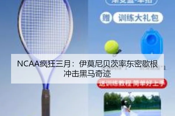 NCAA疯狂三月：伊莫尼贝茨率东密歇根冲击黑马奇迹